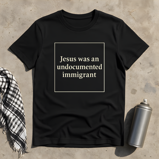 Jesus was an undocumented immigrant T-Shirt