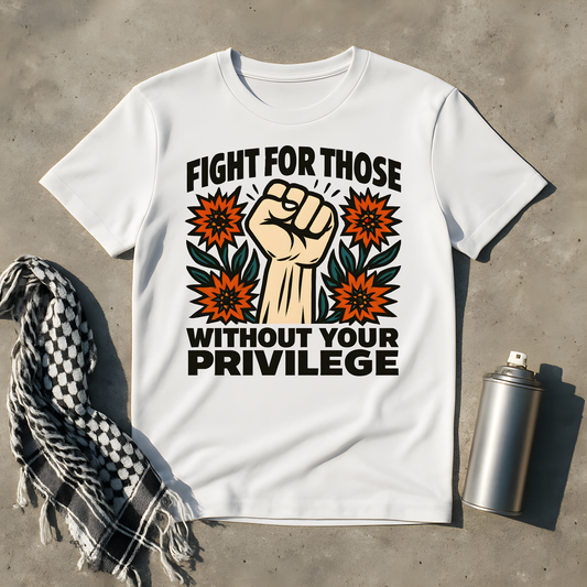 Fight for those without your Privilege T-Shirt