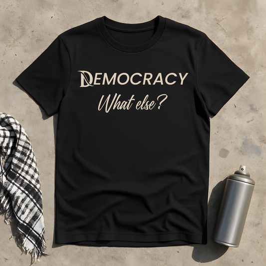 DEMOCRACY - What else T-Shirt