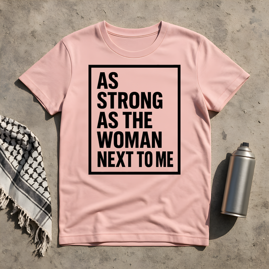 As strong as the woman next to me T-Shirt